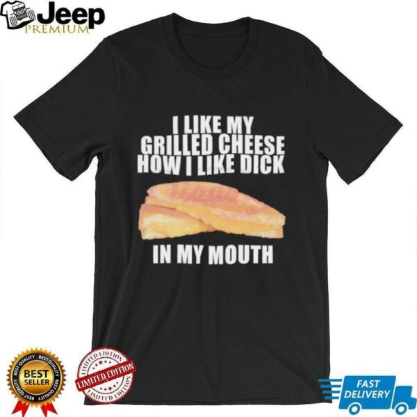 I like my grilled cheese in my mouth shirt