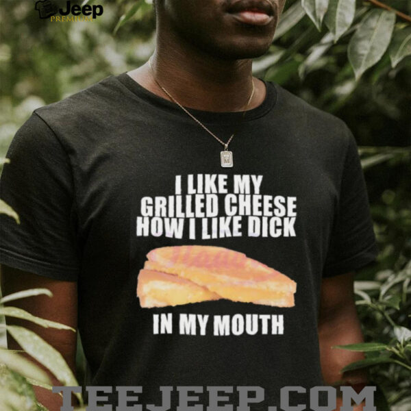 I like my grilled cheese in my mouth shirt