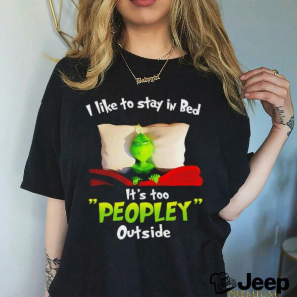 I like to stay in bed it’s too peopley outside Grinch sleep Christmas shirt
