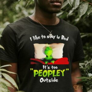 I like to stay in bed its too peopley outside Grinch sleep Christmas shirt2