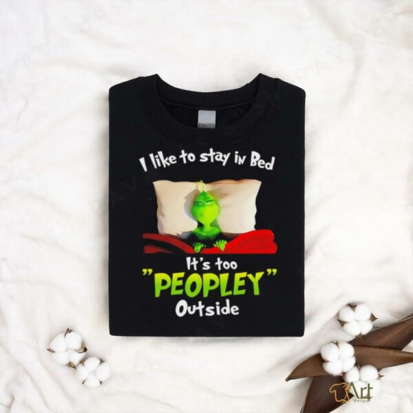 I like to stay in bed it’s too peopley outside Grinch sleep Christmas shirt