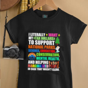 I literally want my tax dollars to support National Parks...