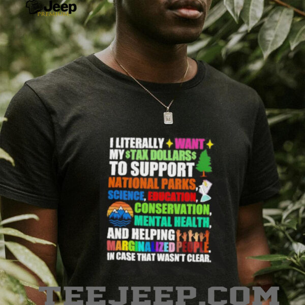 I literally want my tax dollars to support National Parks science education conservation mental health shirt