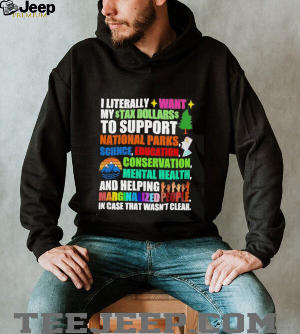 I literally want my tax dollars to support National Parks science education conservation mental health shirt