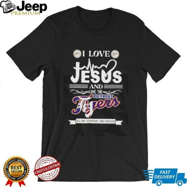 I love Jesus and love the Detroit Tigers all day everyday and forever shirt