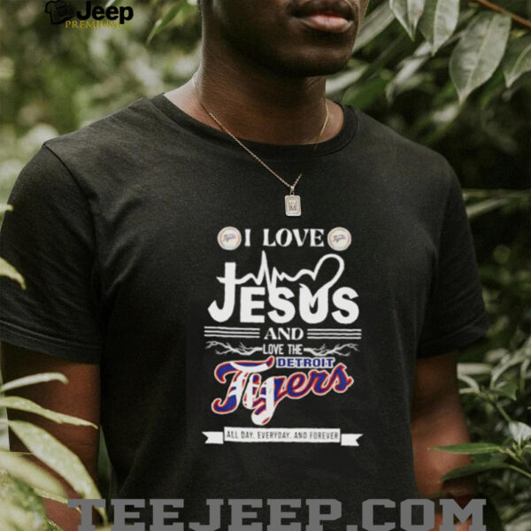 I love Jesus and love the Detroit Tigers all day everyday and forever shirt