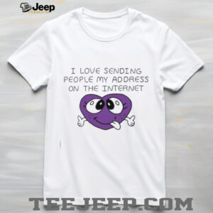 I love sending people my address on the internet shirt1