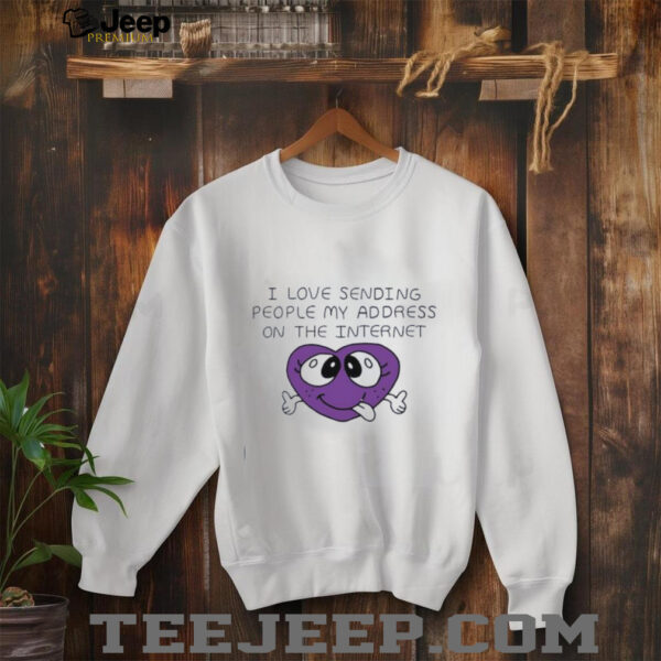 I love sending people my address on the internet shirt