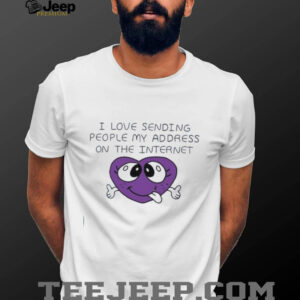 I love sending people my address on the internet shirt3