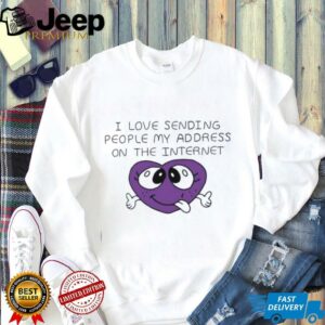 I love sending people my address on the internet shirt4