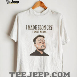 I made Elon Musk cry I regret nothing shirt0