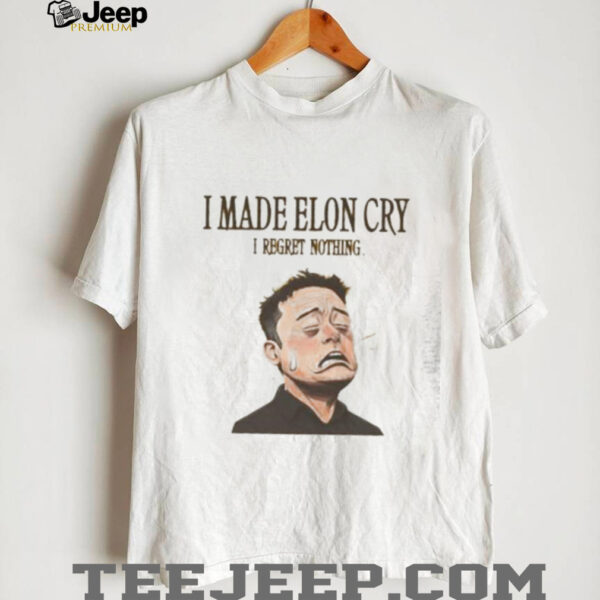 I made Elon Musk cry I regret nothing shirt