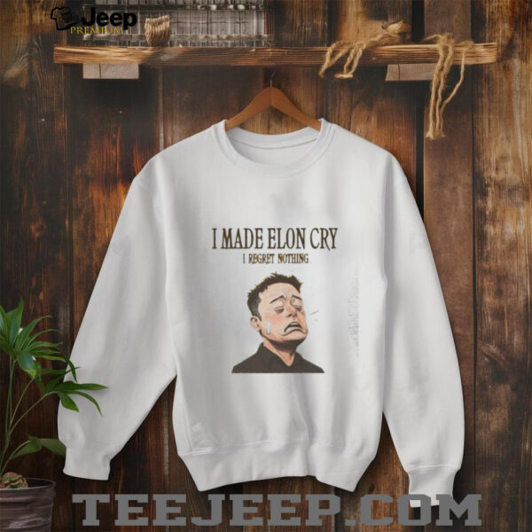 I made Elon Musk cry I regret nothing shirt