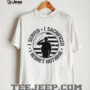 I served I sacrificed I regret nothing shirt0