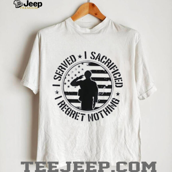 I served I sacrificed I regret nothing shirt