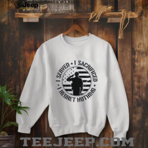 I served I sacrificed I regret nothing shirt3