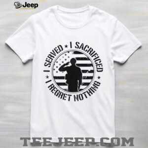 I served I sacrificed I regret nothing shirt4