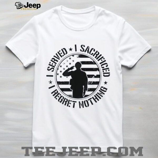 I served I sacrificed I regret nothing shirt