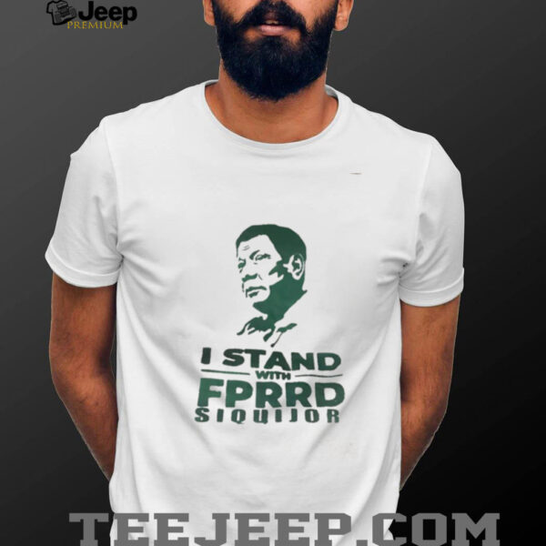 I stand with FPRRD Siquijor shirt