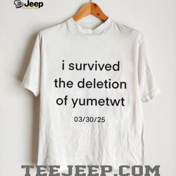I survived the deletion of yumetwt march 30 2025 shirt