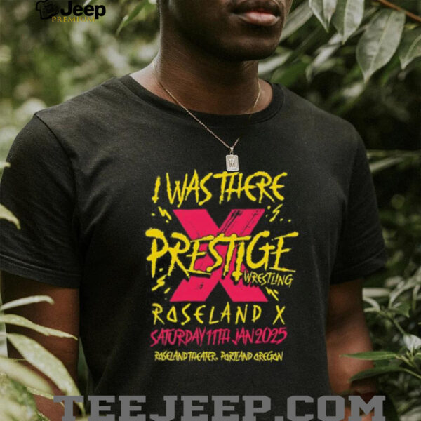 I was there prestige wrestling roseland X saturday 11th Jan 2025 shirt