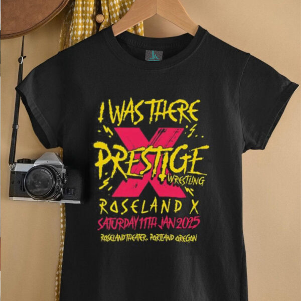 I was there prestige wrestling roseland X saturday 11th Jan 2025 shirt