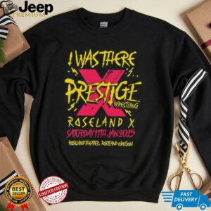 I was there prestige wrestling roseland X saturday 11th Jan 2025 shirt3