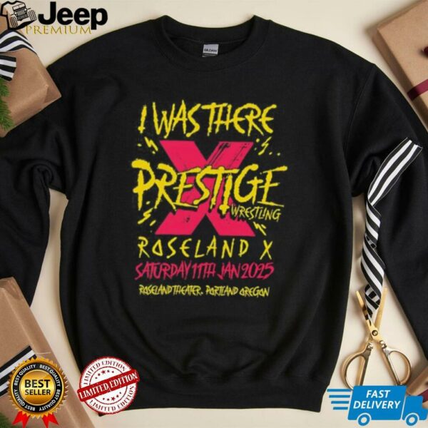 I was there prestige wrestling roseland X saturday 11th Jan 2025 shirt