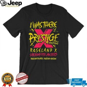 I was there prestige wrestling roseland X saturday 11th Jan 2025 shirt4