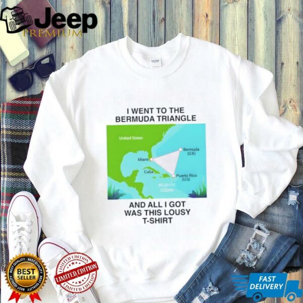 I went to the bermuda triangle and all I got was this lousy shirt