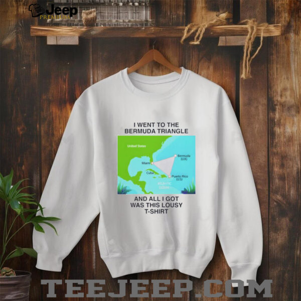 I went to the bermuda triangle and all I got was this lousy shirt