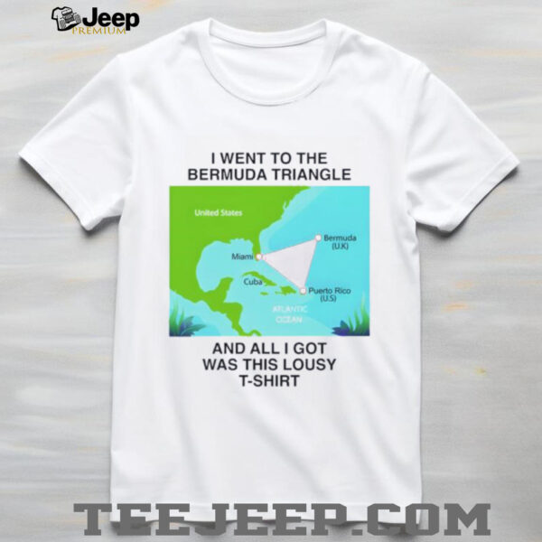 I went to the bermuda triangle and all I got was this lousy shirt
