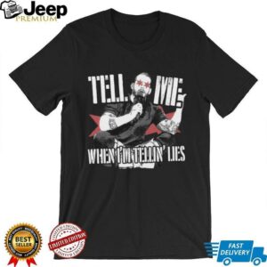 Tell Me When I’m Telling Lies T Shirt
