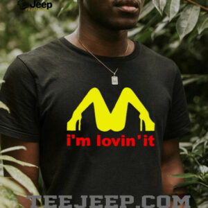 Im Lovin It shirt5