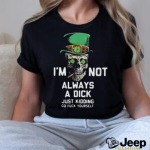 Im Not Always A Dick Just Kidding T Shirt
