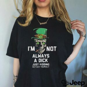Im Not Always A Dick Just Kidding T Shirt