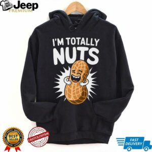 I’m Totally Nuts Funny Peanut Pun Peanuts Lover Shirt