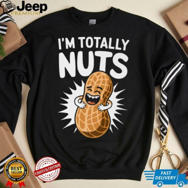 I’m Totally Nuts Funny Peanut Pun Peanuts Lover Shirt