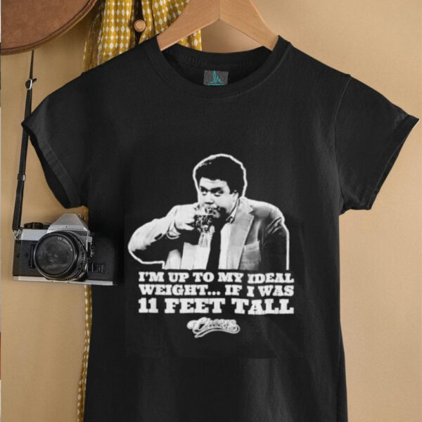 I’m Up To My Ideal Weight If I Was 11 Feet Tall Cheers shirt