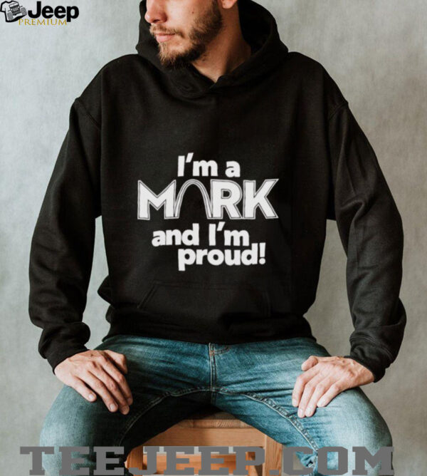 Im a Mark and Im proud unisex t shirt