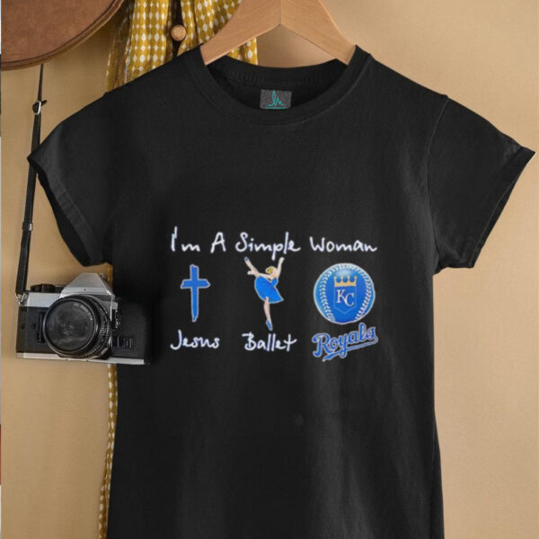 Im a simple woman Jesus balletand Kansas City Royals unisex t shirt