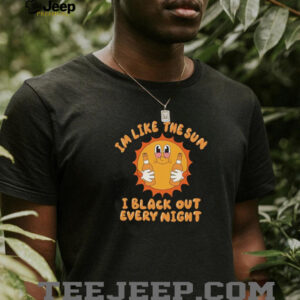 Im like the sun I black out every night hoodie