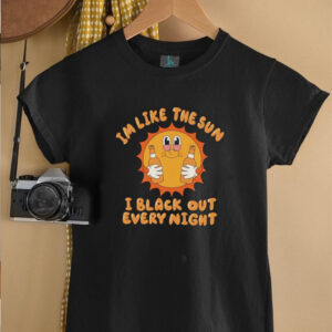 Im like the sun I black out every night hoodie