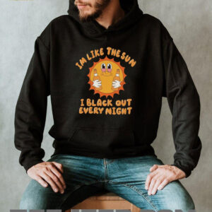 Im like the sun I black out every night hoodie2