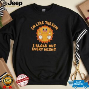 Im like the sun I black out every night hoodie3
