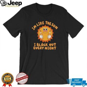 Im like the sun I black out every night hoodie4