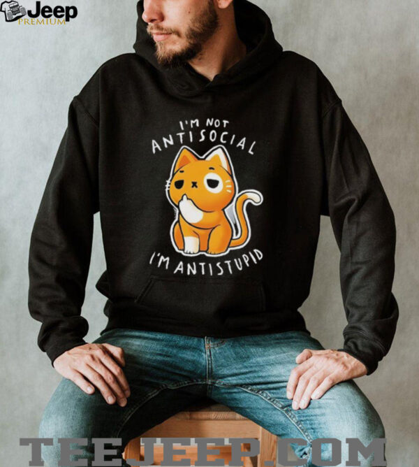I’m not antisocial I’m antistupid shirt