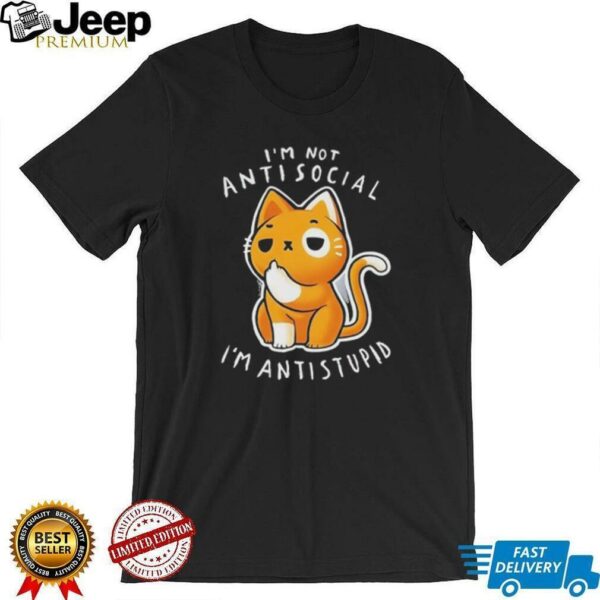 I’m not antisocial I’m antistupid shirt