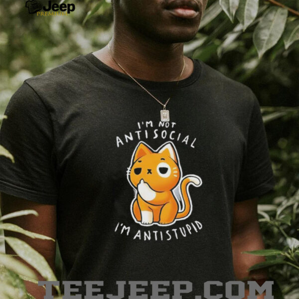 I’m not antisocial I’m antistupid shirt