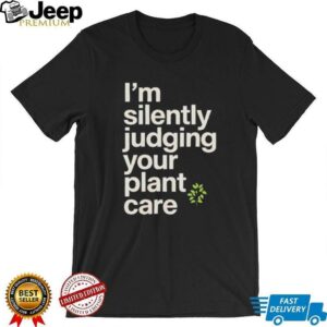 Im silently judging your plant care shirt2